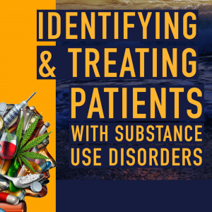 Identifying &amp; Treating Patients with Substance Use Disorders - X3965